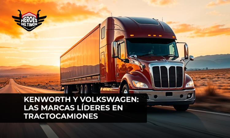 Kenworth y Volkswagen: Las marcas líderes en tractocamiones