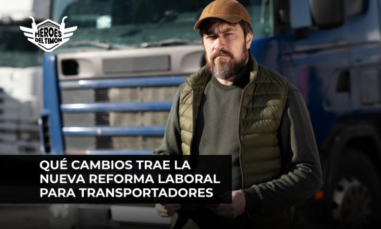 Qué cambios trae la nueva reforma laboral para transportadores